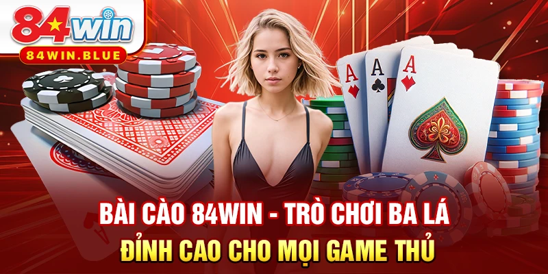 Bài Cào 84WIN - Trò Chơi Ba Lá Đỉnh Cao Cho Mọi Game Thủ