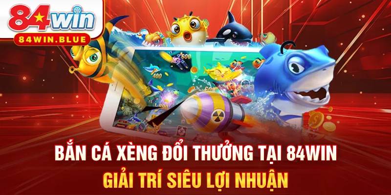 Bắn Cá Xèng Đổi Thưởng Tại 84WIN - Giải Trí Siêu Lợi Nhuận