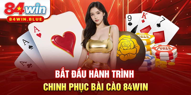 Bắt đầu hành trình chinh phục bài cào 84WIN
