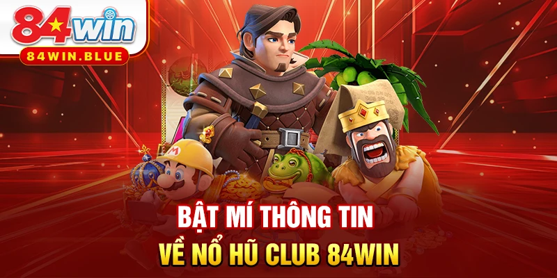 Bật mí thông tin về nổ hũ CLUB 84WIN
