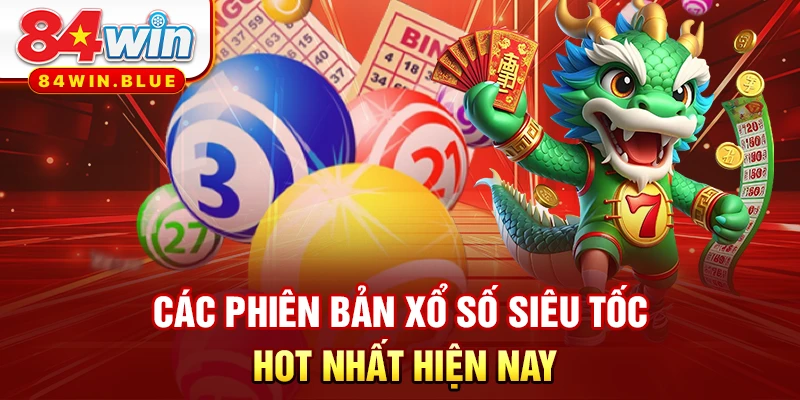 Các phiên bản xổ số siêu tốc hot nhất hiện nay