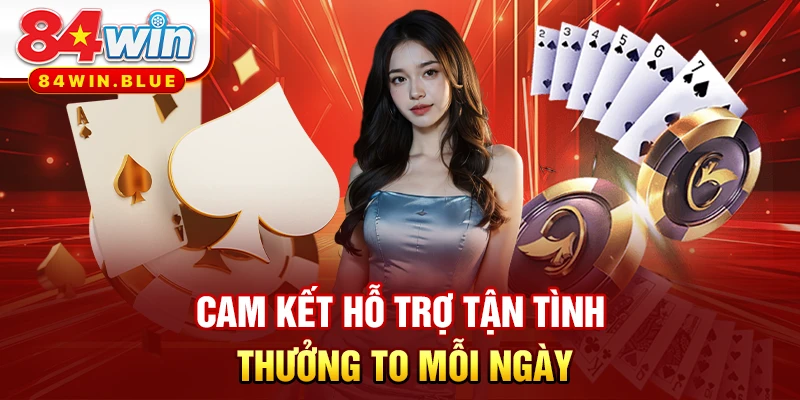 Cam kết hỗ trợ tận tình, thưởng to mỗi ngày