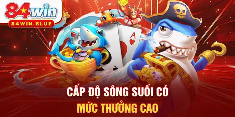 Cấp độ sông suối có mức thưởng cao