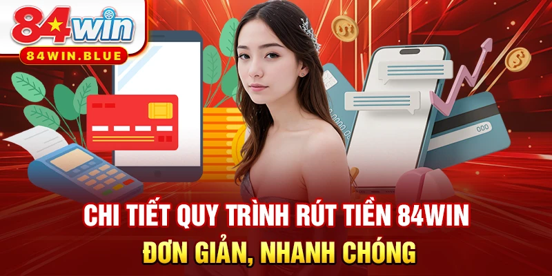 Chi tiết quy trình rút tiền 84WIN đơn giản, nhanh chóng