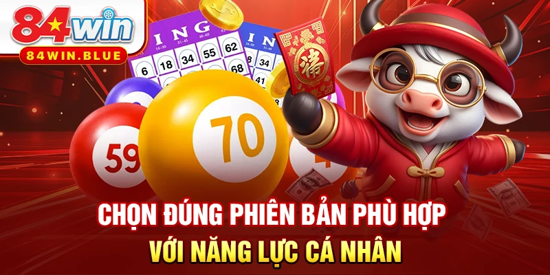Chọn đúng phiên bản phù hợp với năng lực cá nhân