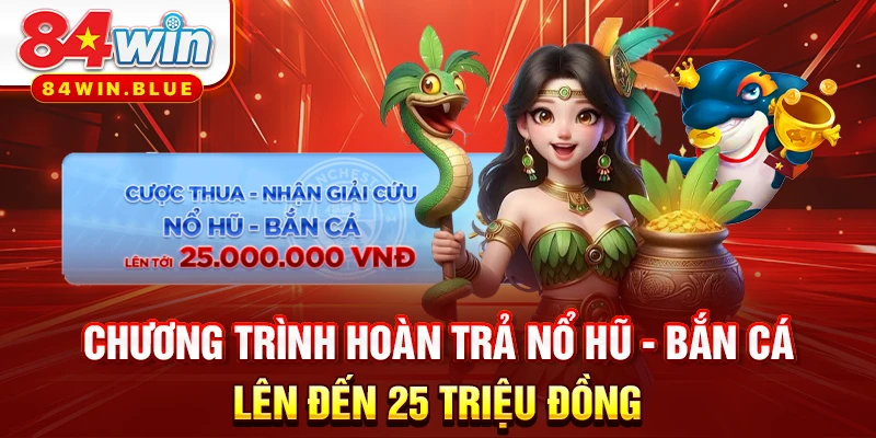 Chương trình hoàn trả nổ hũ - bắn cá lên đến 25 triệu đồng