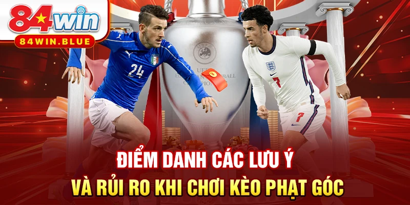 Điểm danh các lưu ý và rủi ro khi chơi kèo phạt góc