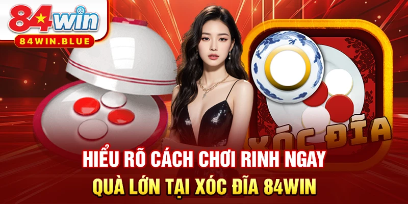 Hiểu rõ cách chơi rinh ngay quà lớn tại xóc đĩa 84WIN