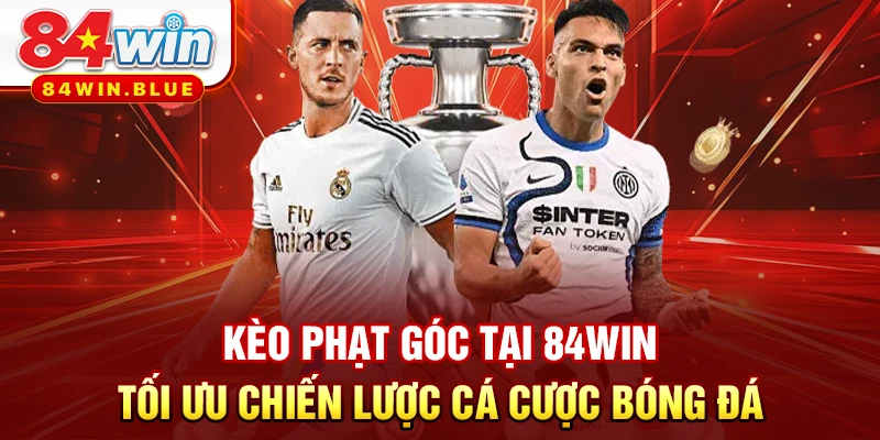 Kèo Phạt Góc Tại 84WIN– Tối Ưu Chiến Lược Cá Cược Bóng Đá