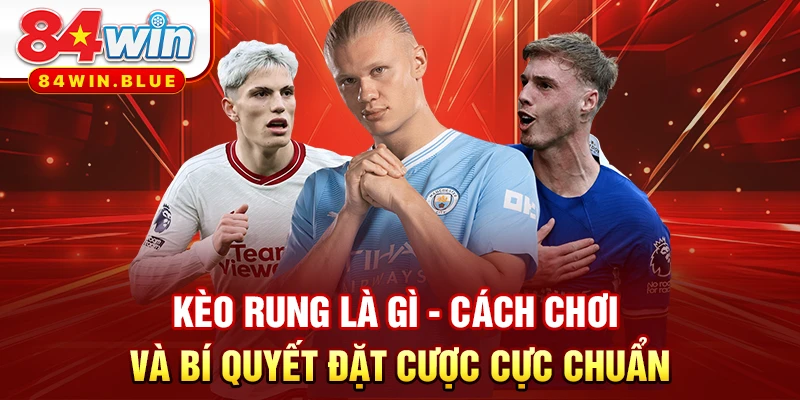 Kèo Rung Là Gì - Cách Chơi Và Bí Quyết Đặt Cược Cực Chuẩn