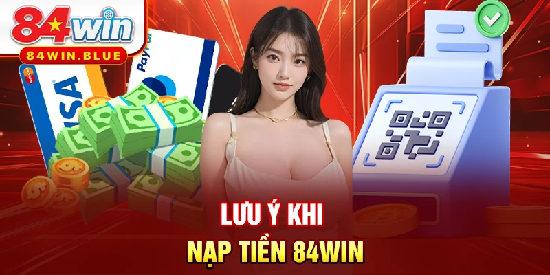 Lưu ý khi nạp tiền 84WIN