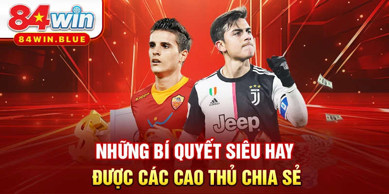 Những bí quyết siêu hay được các cao thủ chia sẻ