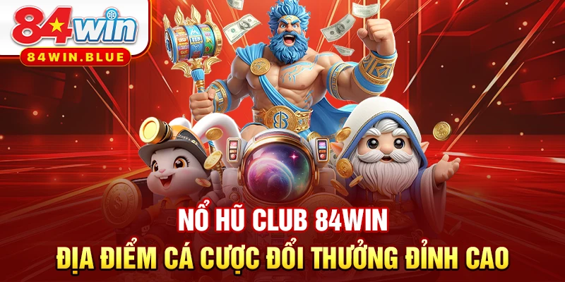 Nổ Hũ CLUB 84WIN - Địa Điểm Cá Cược Đổi Thưởng Đỉnh Cao