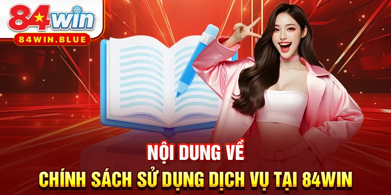 Nội dung về chính sách sử dụng dịch vụ tại 84WIN