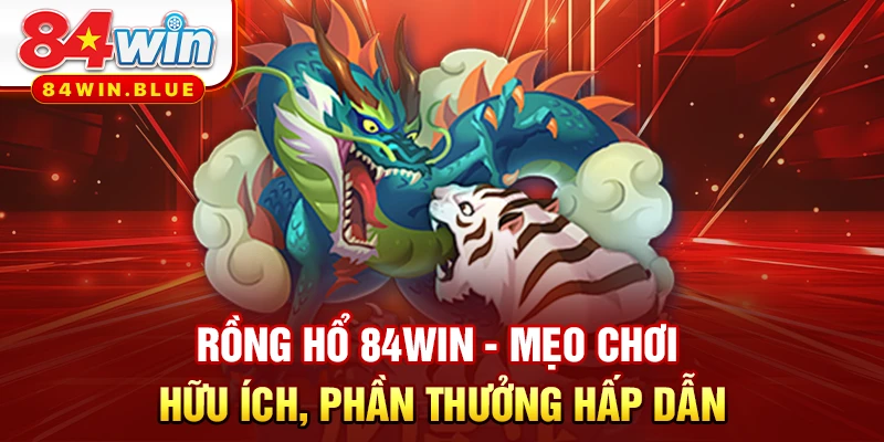 Rồng Hổ 84WIN - Mẹo Chơi Hữu Ích, Phần Thưởng Hấp Dẫn
