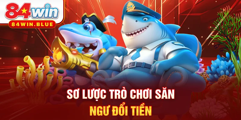 Sơ lược trò chơi săn ngư đổi tiền