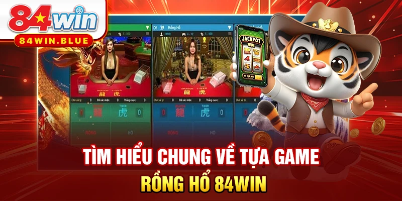 Tìm hiểu chung về tựa game Rồng Hổ 84WIN