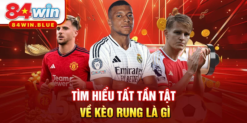 Tìm hiểu tất tần tật về kèo rung là gì
