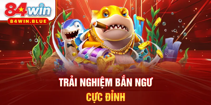 Trải nghiệm bắn ngư cực đỉnh