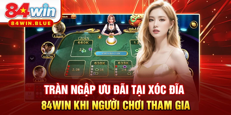 Tràn ngập ưu đãi tại xóc đĩa 84WIN khi người chơi tham gia