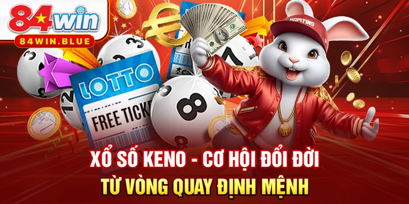 Xổ Số Keno - Cơ Hội Đổi Đời Từ Vòng Quay Định Mệnh