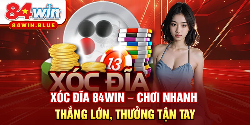 Xóc Đĩa 84WIN – Chơi Nhanh Thắng Lớn, Thưởng Tận Tay